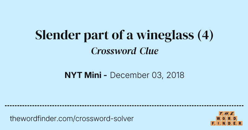Slender part of a wineglass crossword clue image