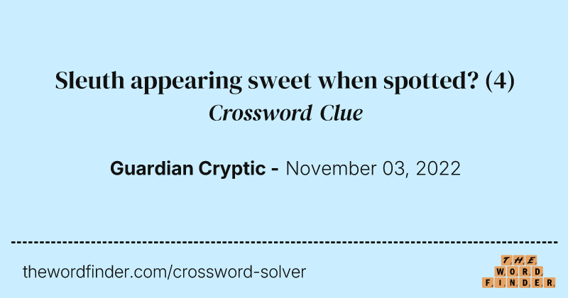 Sleuth appearing sweet when spotted? crossword clue image