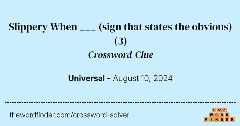 Slippery When ___ (sign that states the obvious) crossword clue image