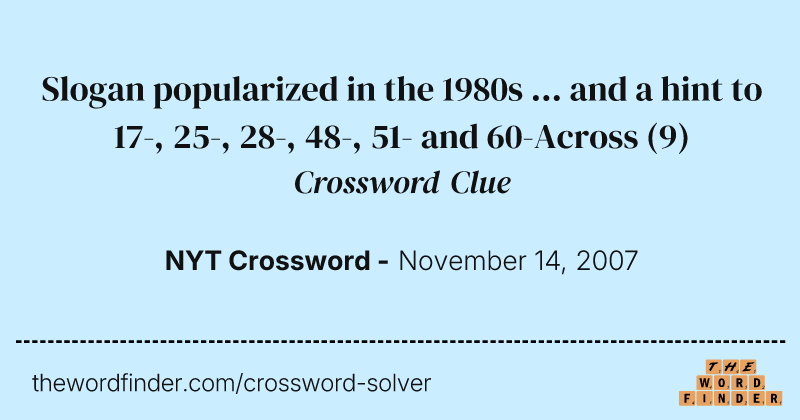 Slogan popularized in the 1980s ... and a hint to 17-, 25-, 28-, 48-, 51- and 60-Across crossword clue image