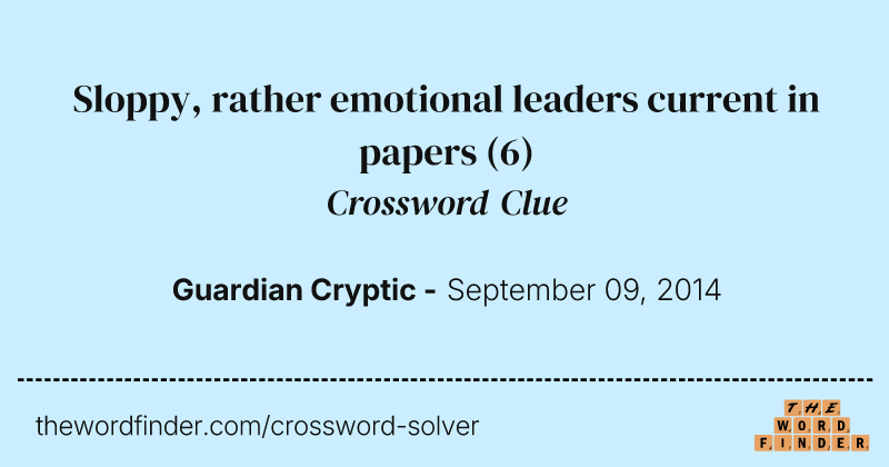 Sloppy, rather emotional leaders current in papers crossword clue image