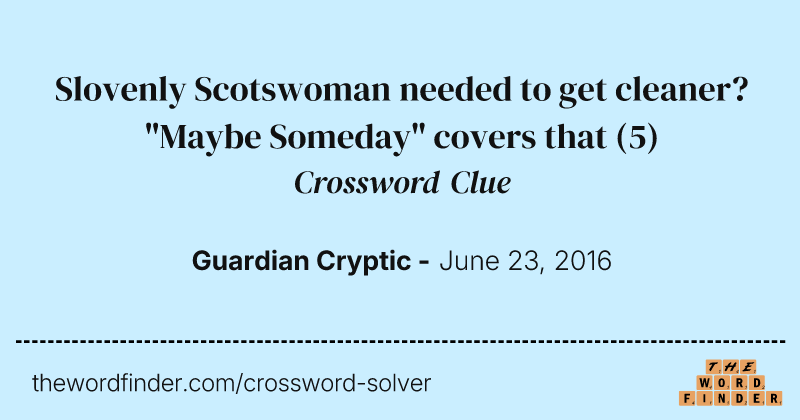 Slovenly Scotswoman needed to get cleaner? "Maybe Someday" covers that crossword clue image