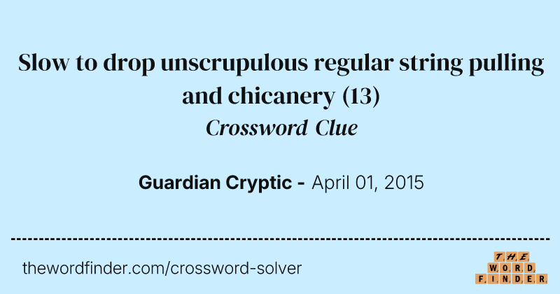 Slow to drop unscrupulous regular string pulling and chicanery crossword clue image