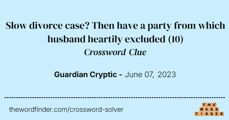 Slow divorce case? Then have a party from which husband heartily excluded crossword clue image