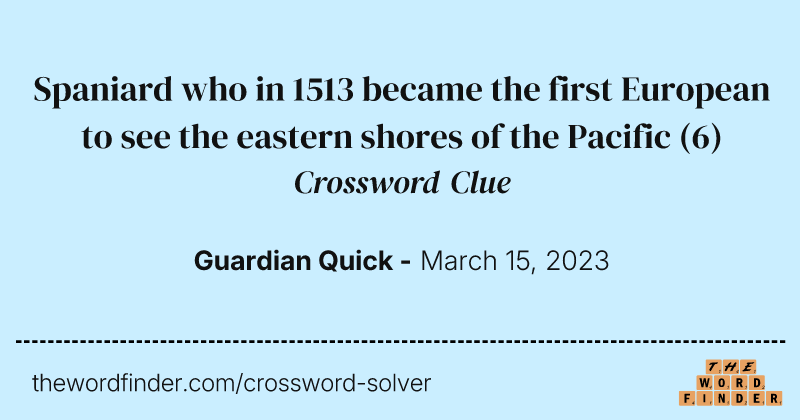 Spaniard who in 1513 became the first European to see the eastern shores of the Pacific crossword clue image