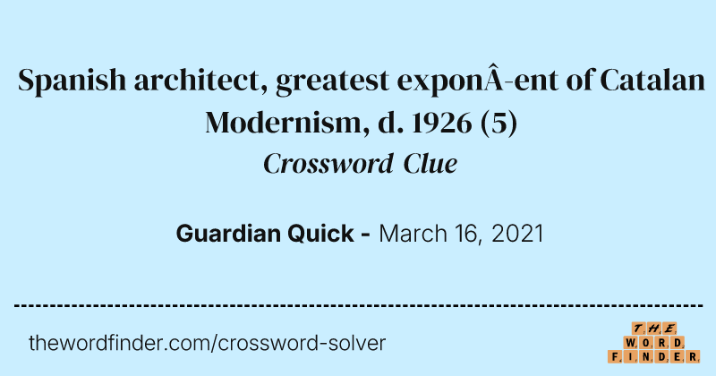 Spanish architect, greatest exponent of Catalan Modernism, d. 1926 crossword clue image