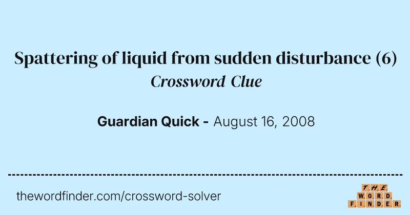 Spattering of liquid from sudden disturbance crossword clue image