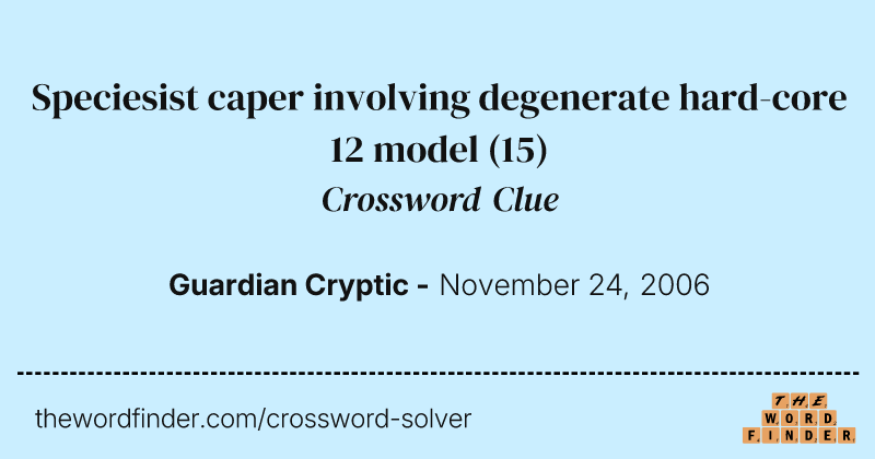 Speciesist caper involving degenerate hard-core 12 model crossword clue image