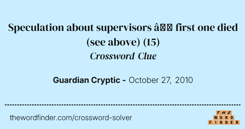 Speculation about supervisors — first one died (see above) crossword clue image