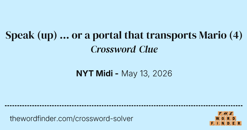 Speak (up) ... or a portal that transports Mario crossword clue image