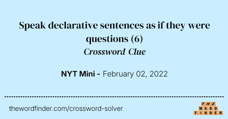 Speak declarative sentences as if they were questions crossword clue image