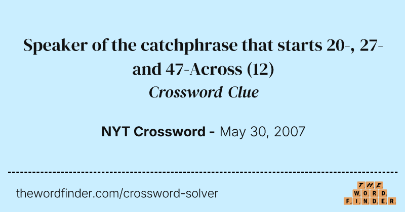 Speaker of the catchphrase that starts 20-, 27- and 47-Across crossword clue image