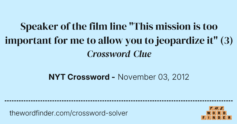 Speaker of the film line "This mission is too important for me to allow you to jeopardize it" crossword clue image