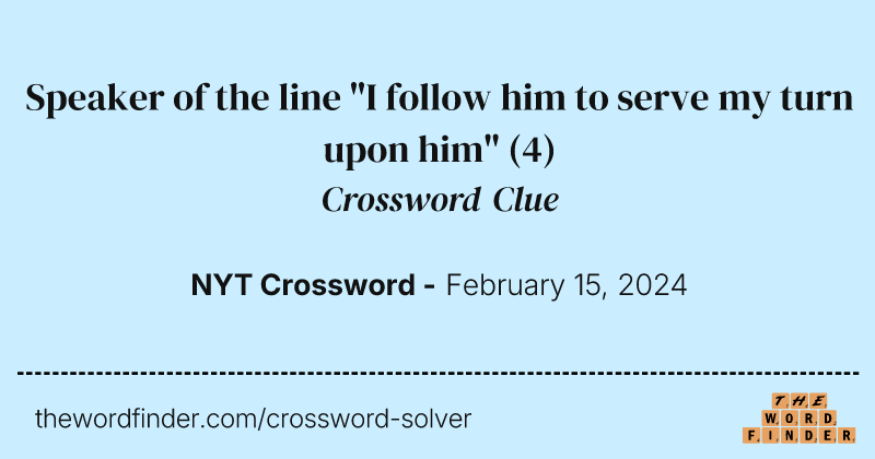 Speaker of the line "I follow him to serve my turn upon him" crossword clue image