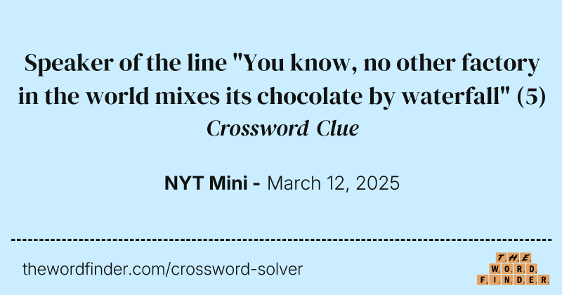 Speaker of the line "You know, no other factory in the world mixes its chocolate by waterfall" crossword clue image
