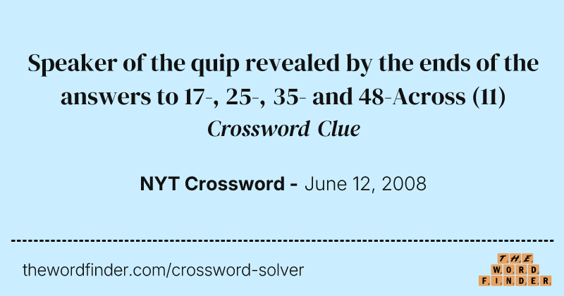 Speaker of the quip revealed by the ends of the answers to 17-, 25-, 35- and 48-Across crossword clue image