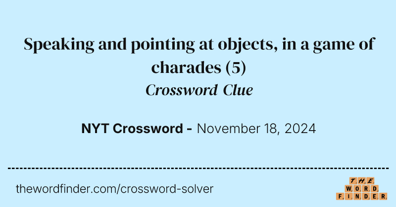 Speaking and pointing at objects, in a game of charades crossword clue image