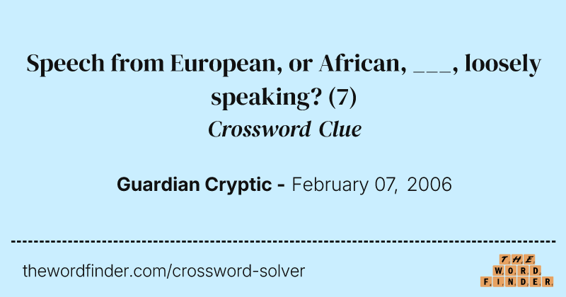 Speech from European, or African, ___, loosely speaking? crossword clue image