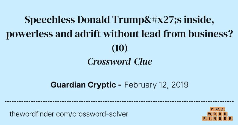 Speechless Donald Trump's inside, powerless and adrift without lead from business? crossword clue image
