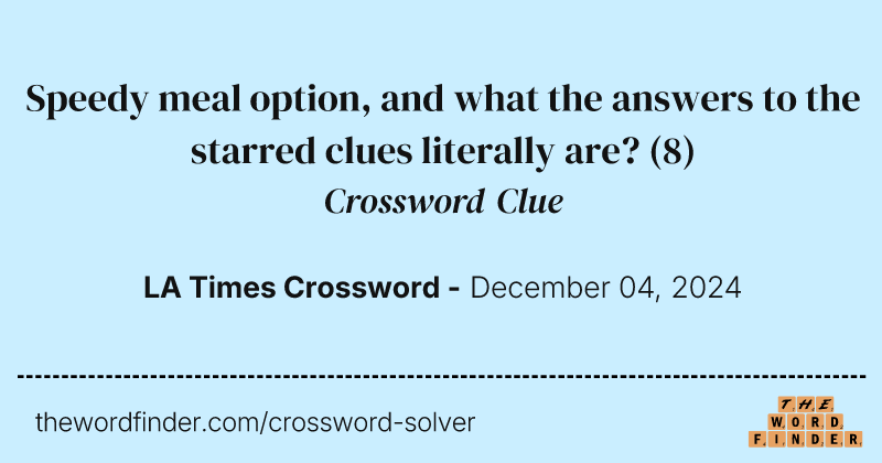 Speedy meal option, and what the answers to the starred clues literally are? crossword clue image