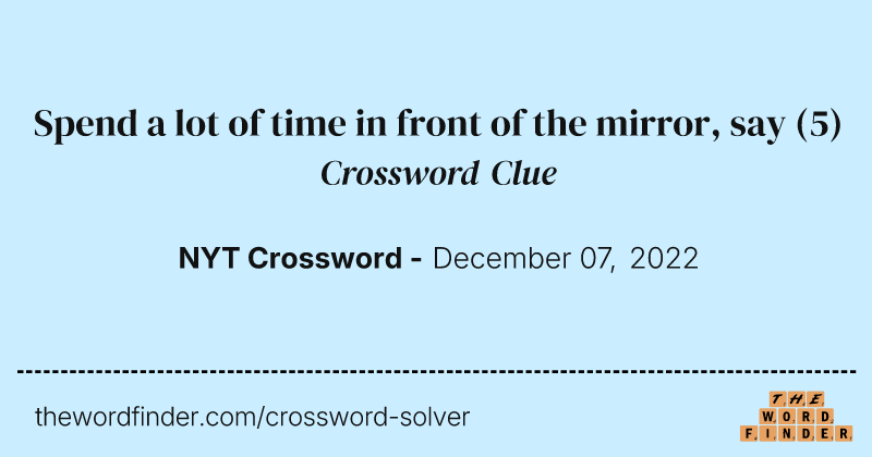 Spend a lot of time in front of the mirror, say crossword clue image