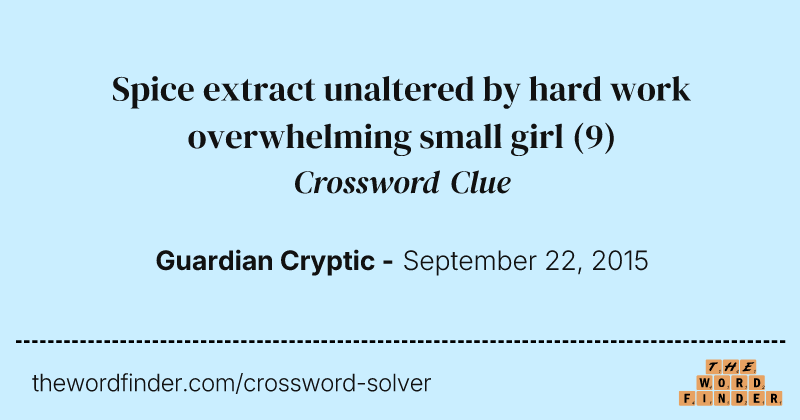 Spice extract unaltered by hard work overwhelming small girl crossword clue image