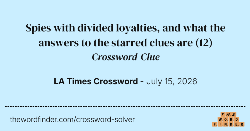 Spies with divided loyalties, and what the answers to the starred clues are crossword clue image