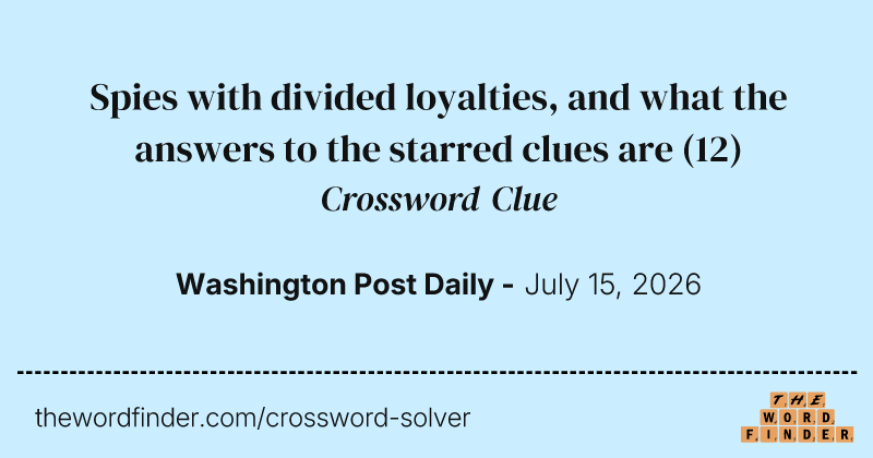 Spies with divided loyalties, and what the answers to the starred clues are crossword clue image