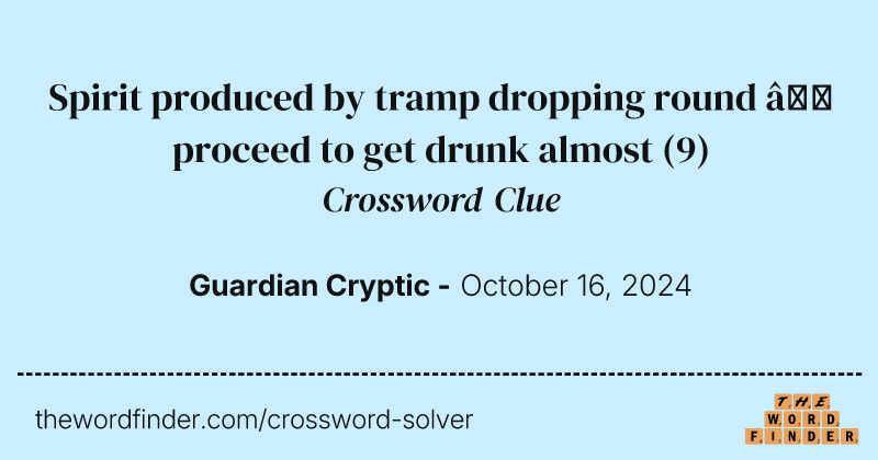 Spirit produced by tramp dropping round – proceed to get drunk almost crossword clue image