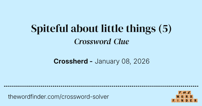 Spiteful about little things crossword clue image