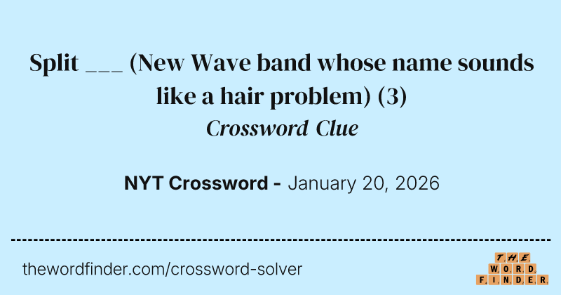 Split ___ (New Wave band whose name sounds like a hair problem) crossword clue image
