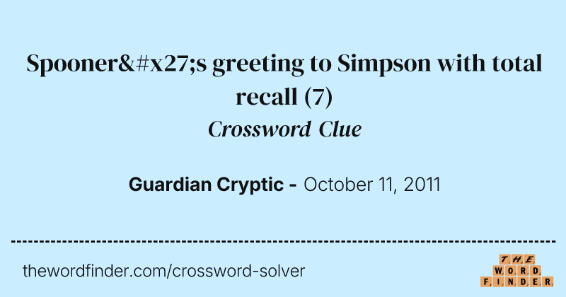 Spooner's greeting to Simpson with total recall crossword clue image