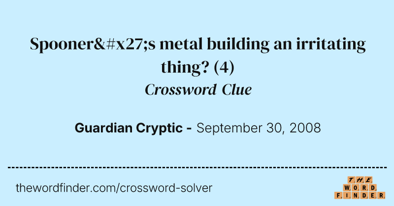 Spooner's metal building an irritating thing? crossword clue image