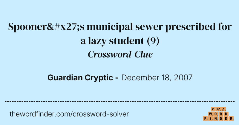 Spooner's municipal sewer prescribed for a lazy student crossword clue image