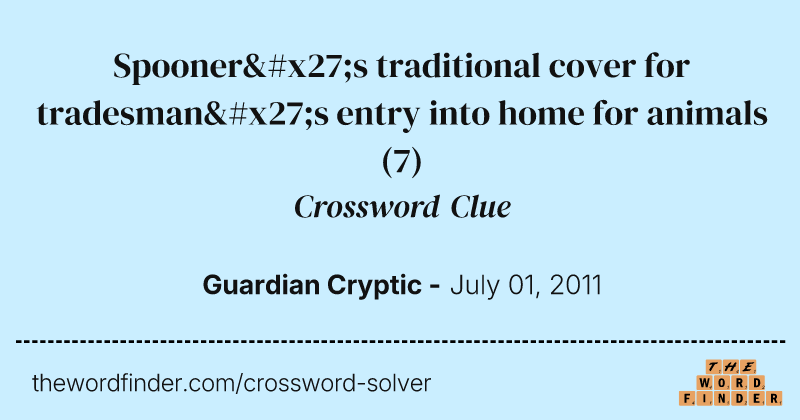 Spooner's traditional cover for tradesman's entry into home for animals crossword clue image