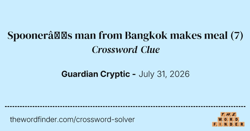 Spooner’s man from Bangkok makes meal crossword clue image