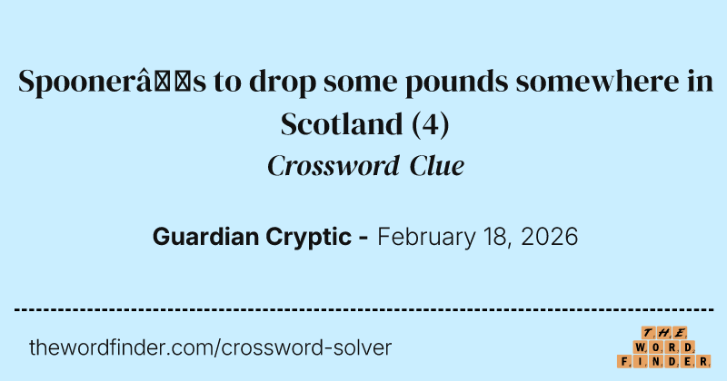 Spooner’s to drop some pounds somewhere in Scotland crossword clue image