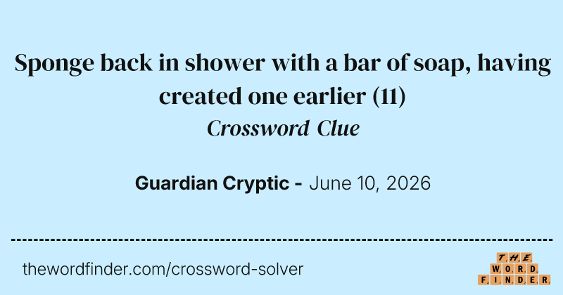 Sponge back in shower with a bar of soap, having created one earlier crossword clue image