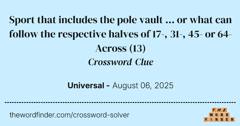 Sport that includes the pole vault ... or what can follow the respective halves of 17-, 31-, 45- or 64-Across crossword clue image