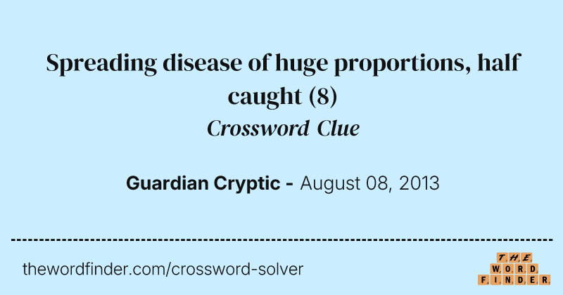 Spreading disease of huge proportions, half caught crossword clue image