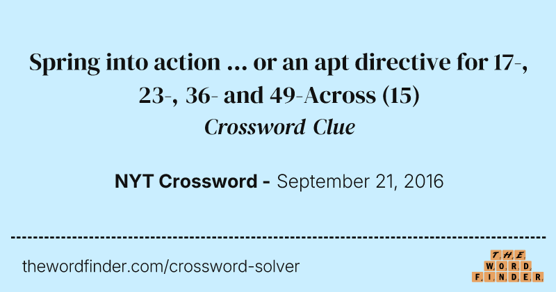 Spring into action ... or an apt directive for 17-, 23-, 36- and 49-Across crossword clue image