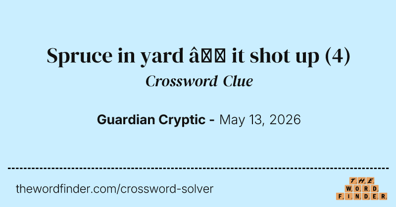 Spruce in yard – it shot up crossword clue image