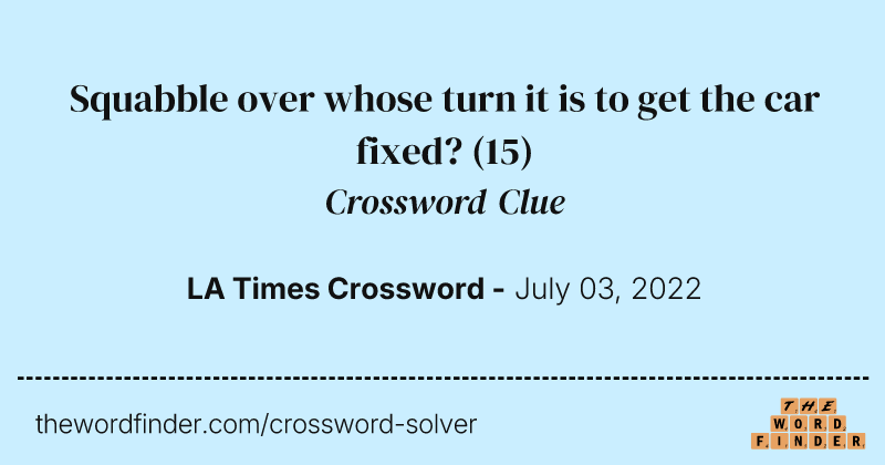 Squabble over whose turn it is to get the car fixed? crossword clue image