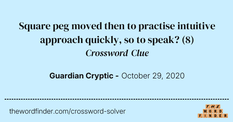 Square peg moved then to practise intuitive approach quickly, so to speak? crossword clue image