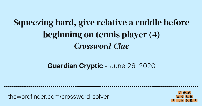 Squeezing hard, give relative a cuddle before beginning on tennis player crossword clue image