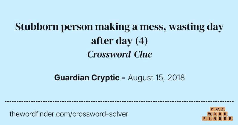 Stubborn  person making a mess, wasting day after day crossword clue image