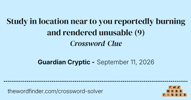 Study in location near to you reportedly burning and rendered unusable crossword clue image