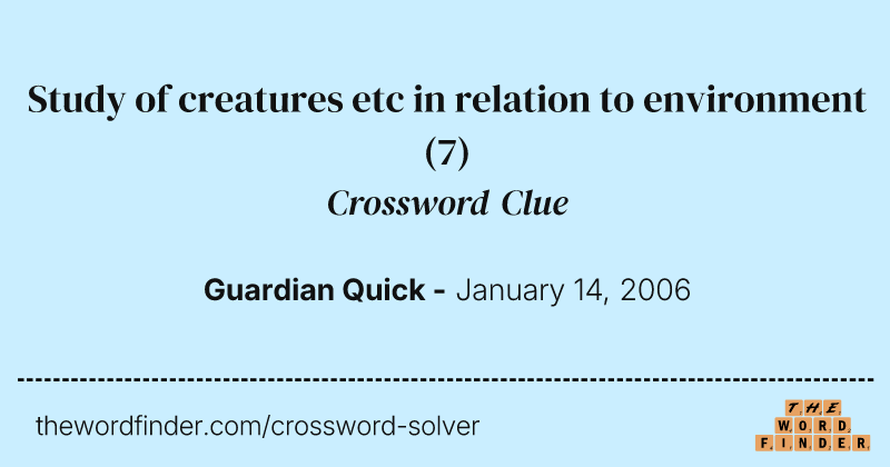 Study of creatures etc in relation to environment crossword clue image