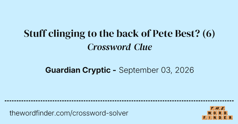 Stuff clinging to the back of Pete Best? crossword clue image