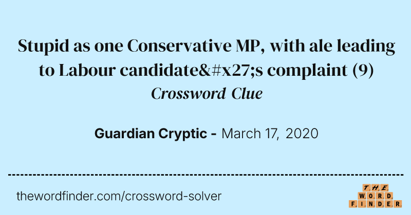 Stupid as one Conservative MP, with ale leading to Labour candidate's complaint crossword clue image